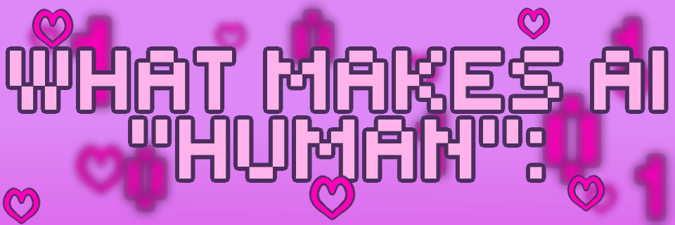 WHAT MAKES AI 'HUMAN':